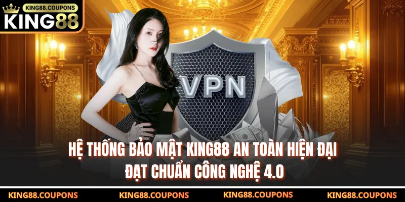 Hệ thống bảo mật King88 an toàn hiện đại đạt chuẩn công nghệ 4.0