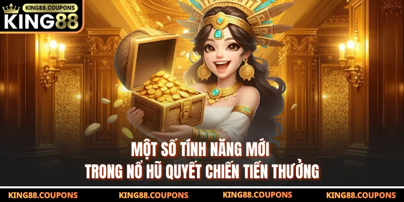 Một số tính năng mới trong nổ hũ Quyết Chiến Tiền Thưởng