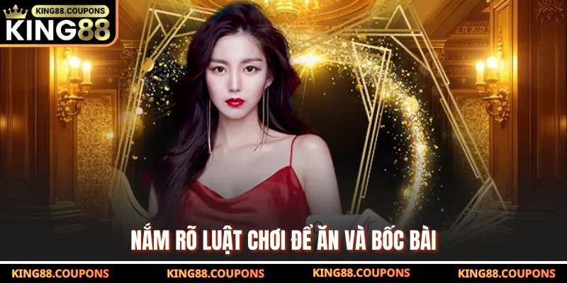 Nắm rõ luật chơi để ăn và bốc bài